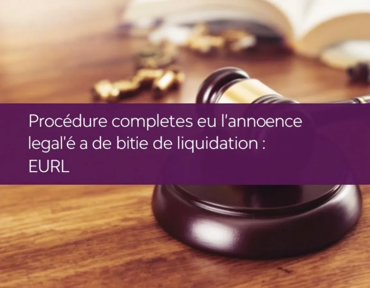 Procédure complète de l'annonce légale de liquidation EURL : Guide juridique détaillé