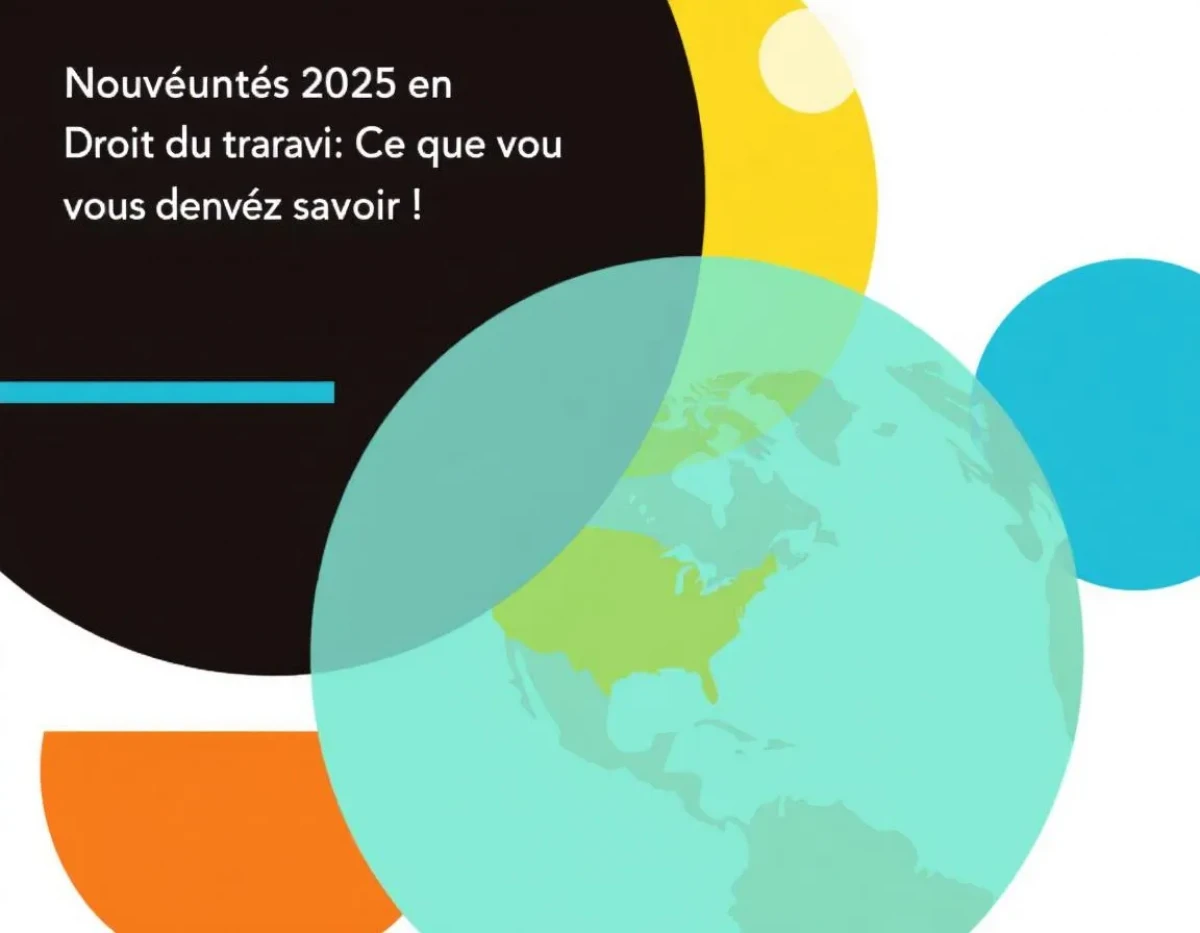Nouveautés 2025 en Droit du Travail : Ce Que Vous Devez Savoir !
